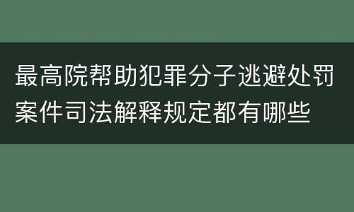 最高院帮助犯罪分子逃避处罚案件司法解释规定都有哪些