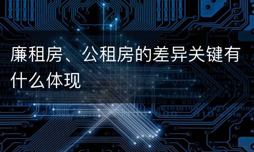 廉租房、公租房的差异关键有什么体现