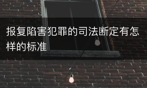 报复陷害犯罪的司法断定有怎样的标准