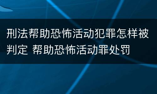 刑法帮助恐怖活动犯罪怎样被判定 帮助恐怖活动罪处罚