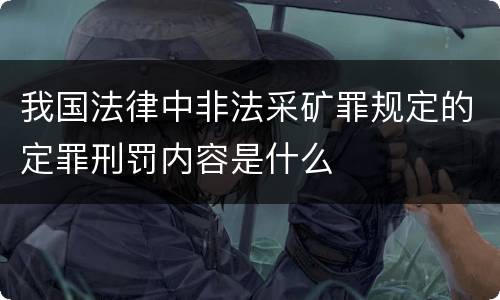 我国法律中非法采矿罪规定的定罪刑罚内容是什么