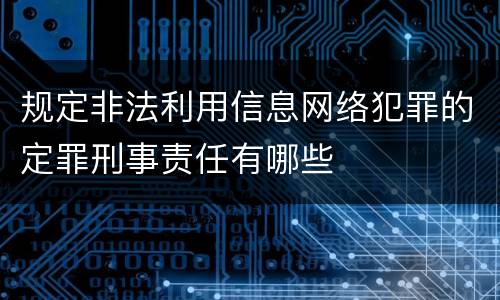 规定非法利用信息网络犯罪的定罪刑事责任有哪些