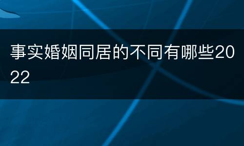 事实婚姻同居的不同有哪些2022