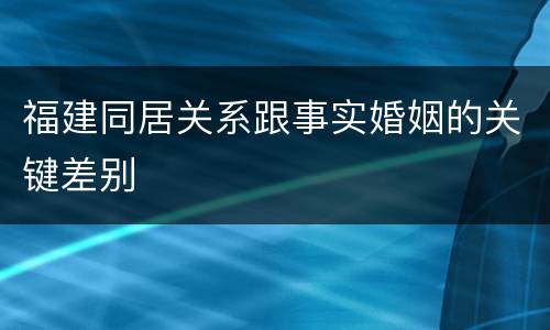 福建同居关系跟事实婚姻的关键差别