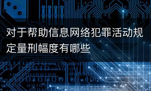 对于帮助信息网络犯罪活动规定量刑幅度有哪些