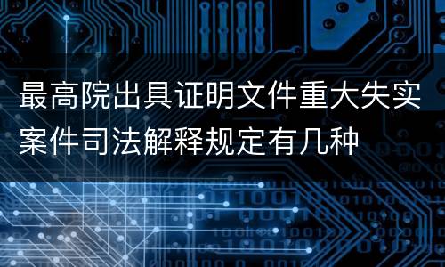 最高院出具证明文件重大失实案件司法解释规定有几种