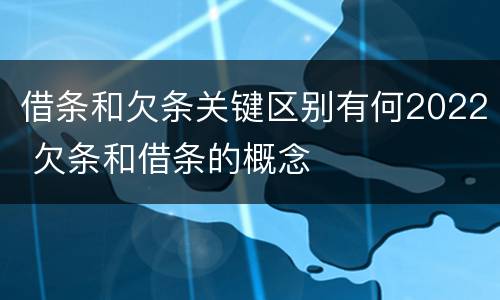 借条和欠条关键区别有何2022 欠条和借条的概念