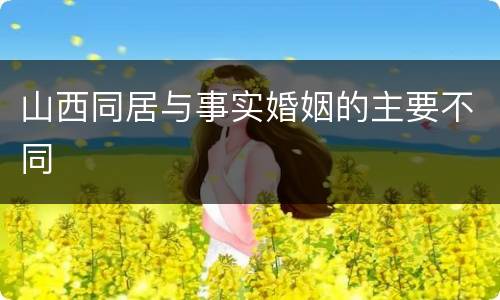 山西同居与事实婚姻的主要不同