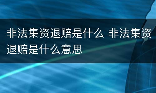 非法集资退赔是什么 非法集资退赔是什么意思