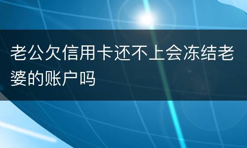 老公欠信用卡还不上会冻结老婆的账户吗