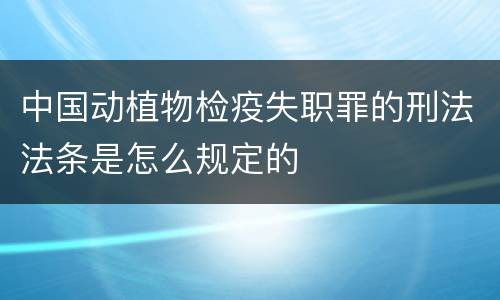 中国动植物检疫失职罪的刑法法条是怎么规定的