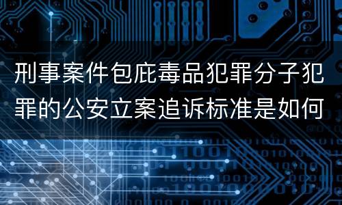 刑事案件包庇毒品犯罪分子犯罪的公安立案追诉标准是如何规定