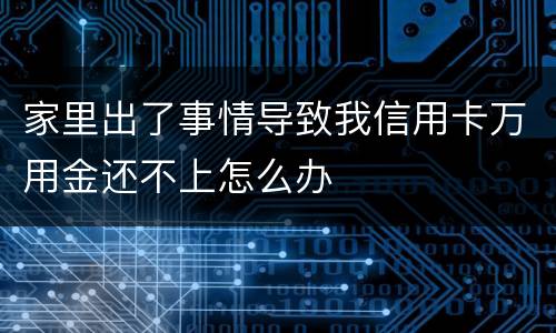 家里出了事情导致我信用卡万用金还不上怎么办