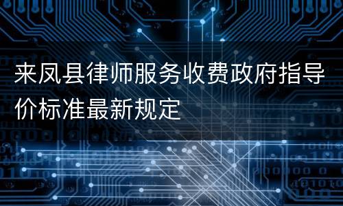 来凤县律师服务收费政府指导价标准最新规定