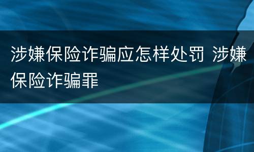 涉嫌保险诈骗应怎样处罚 涉嫌保险诈骗罪