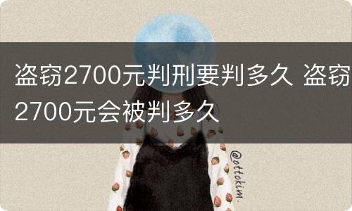 盗窃2700元判刑要判多久 盗窃2700元会被判多久