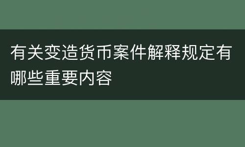 有关变造货币案件解释规定有哪些重要内容