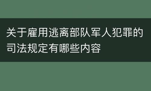 关于雇用逃离部队军人犯罪的司法规定有哪些内容