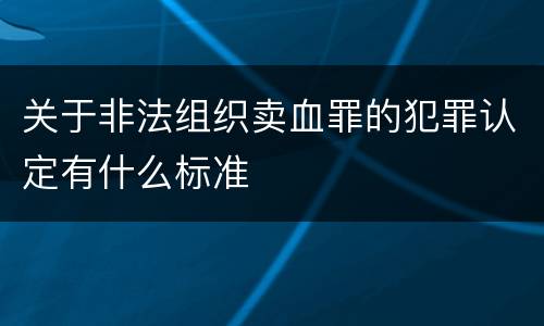 关于非法组织卖血罪的犯罪认定有什么标准