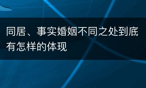 同居、事实婚姻不同之处到底有怎样的体现