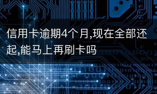 信用卡逾期4个月,现在全部还起,能马上再刷卡吗