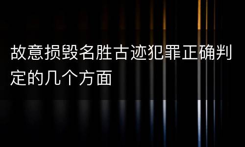 故意损毁名胜古迹犯罪正确判定的几个方面