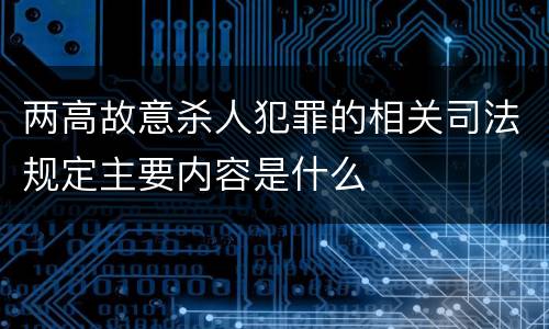 两高故意杀人犯罪的相关司法规定主要内容是什么