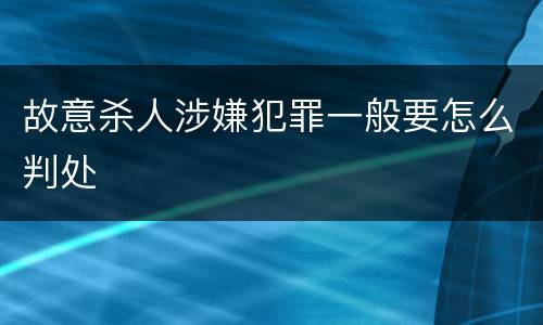 故意杀人涉嫌犯罪一般要怎么判处