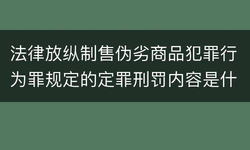 法律放纵制售伪劣商品犯罪行为罪规定的定罪刑罚内容是什么样的