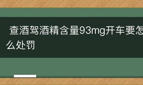  查酒驾酒精含量93mg开车要怎么处罚