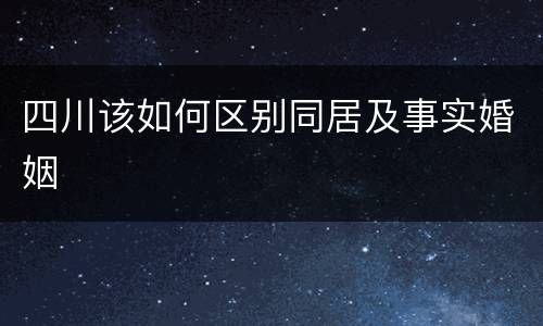 四川该如何区别同居及事实婚姻