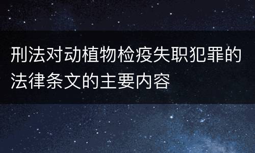 刑法对动植物检疫失职犯罪的法律条文的主要内容