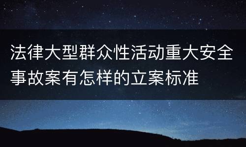 法律大型群众性活动重大安全事故案有怎样的立案标准