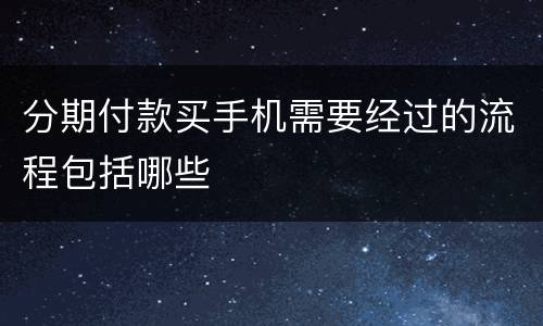 分期付款买手机需要经过的流程包括哪些