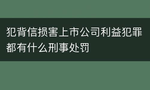 犯背信损害上市公司利益犯罪都有什么刑事处罚