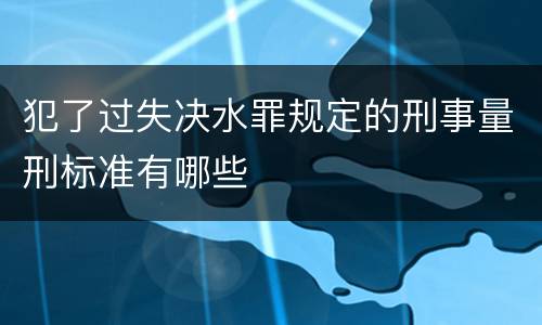 犯了过失决水罪规定的刑事量刑标准有哪些