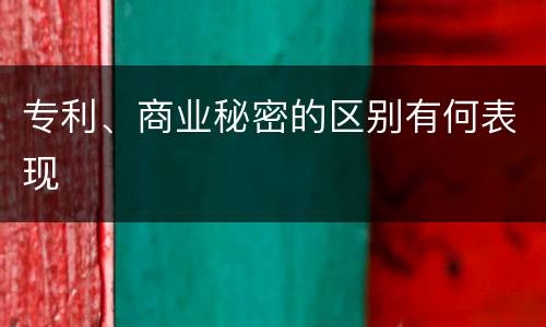 专利、商业秘密的区别有何表现