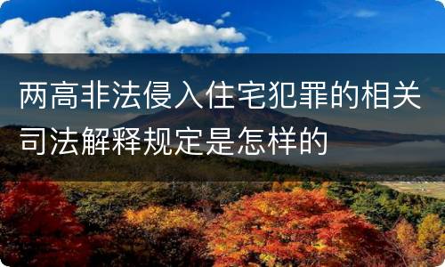 两高非法侵入住宅犯罪的相关司法解释规定是怎样的