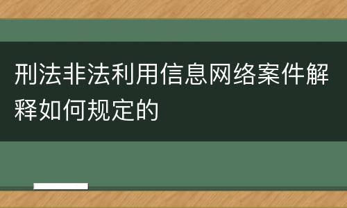 刑法非法利用信息网络案件解释如何规定的