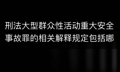 刑法大型群众性活动重大安全事故罪的相关解释规定包括哪些