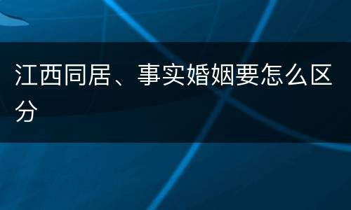 江西同居、事实婚姻要怎么区分