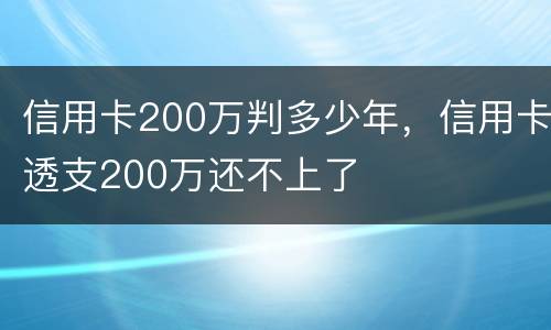 信用卡200万判多少年，信用卡透支200万还不上了