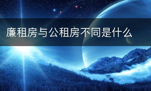 廉租房与公租房不同是什么