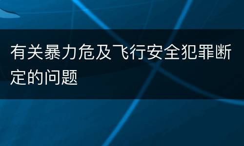 有关暴力危及飞行安全犯罪断定的问题