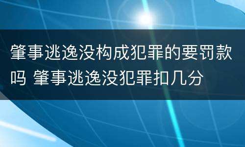 肇事逃逸没构成犯罪的要罚款吗 肇事逃逸没犯罪扣几分