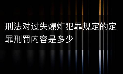 刑法对过失爆炸犯罪规定的定罪刑罚内容是多少