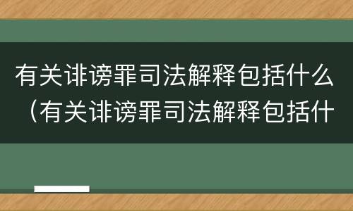 有关诽谤罪司法解释包括什么（有关诽谤罪司法解释包括什么罪名）