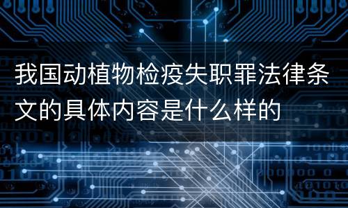 我国动植物检疫失职罪法律条文的具体内容是什么样的