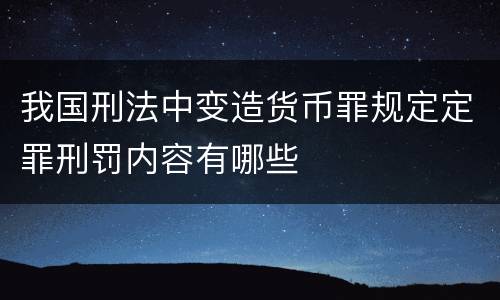 我国刑法中变造货币罪规定定罪刑罚内容有哪些