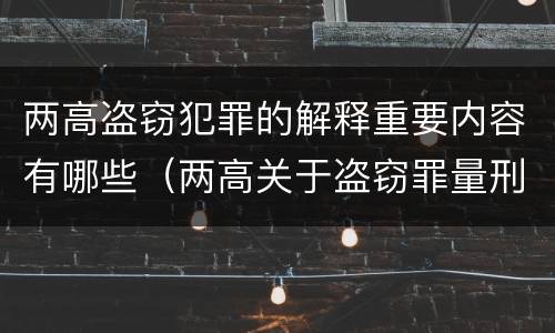 两高盗窃犯罪的解释重要内容有哪些（两高关于盗窃罪量刑数额）